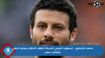 محمد الشناوي.. أسطورة المرمى الحديثة تخطف الأنظار بحماية الأهلي ومنتخب مصر